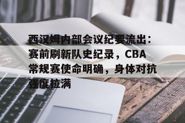 英雄联盟-西汉姆内部会议纪要流出：赛前刷新队史纪录，CBA常规赛使命明确，身体对抗强度拉满的简单介绍